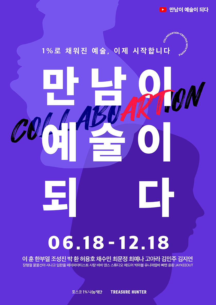 1%로 채워진 예술, 이제 시작합니다. 만남이 예술이되다 06.18-12.18 이훈,한부열,조성진,박환,허용호,채수민,최문정,최예나,고아라,김민주,김지연,장형철,꿀꿀선아,사나고,임한울,페이퍼아티스트,사랑,비바댄스스튜디오,에드머,빅마블,유니마림바,삐맨,윤환,JAYKEEOUT 포스코1%나눔재단 TREASURE HUNTER